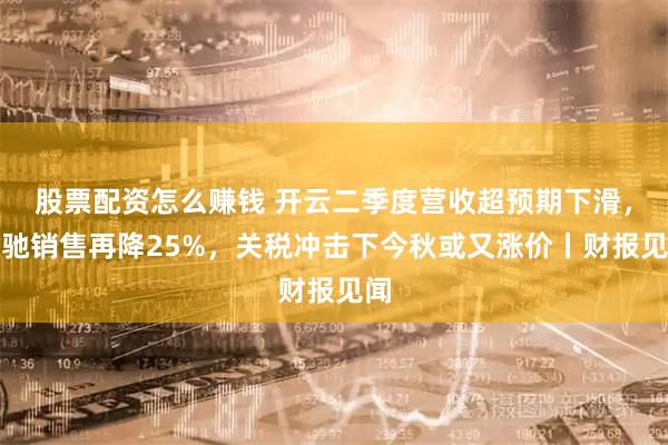 股票配资怎么赚钱 开云二季度营收超预期下滑，古驰销售再降25%，关税冲击下今秋或又涨价丨财报见闻